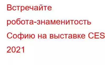 Встречайте робота-знаменитость Софию на выставке CES 2021