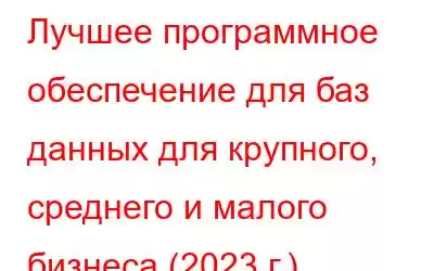 Лучшее программное обеспечение для баз данных для крупного, среднего и малого бизнеса (2023 г.)