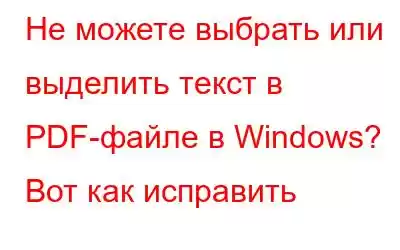 Не можете выбрать или выделить текст в PDF-файле в Windows? Вот как исправить