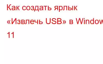 Как создать ярлык «Извлечь USB» в Windows 11