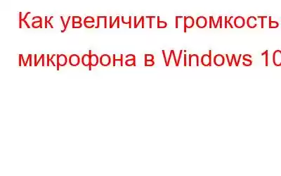 Как увеличить громкость микрофона в Windows 10