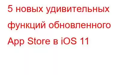 5 новых удивительных функций обновленного App Store в iOS 11