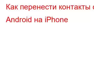 Как перенести контакты с Android на iPhone