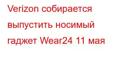 Verizon собирается выпустить носимый гаджет Wear24 11 мая