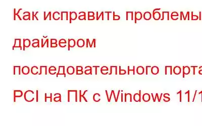 Как исправить проблемы с драйвером последовательного порта PCI на ПК с Windows 11/10