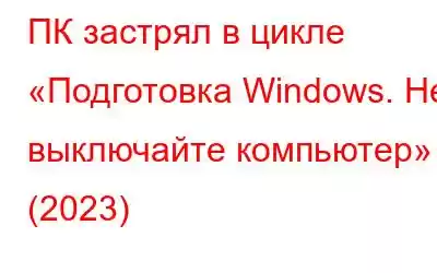 ПК застрял в цикле «Подготовка Windows. Не выключайте компьютер» (2023)