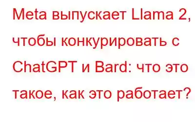 Meta выпускает Llama 2, чтобы конкурировать с ChatGPT и Bard: что это такое, как это работает?