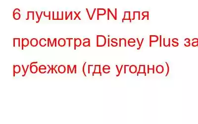 6 лучших VPN для просмотра Disney Plus за рубежом (где угодно)