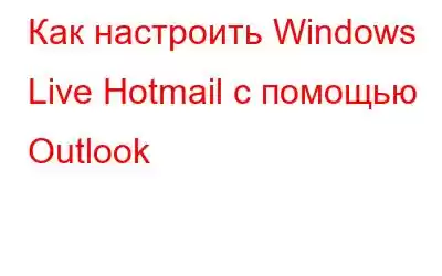 Как настроить Windows Live Hotmail с помощью Outlook