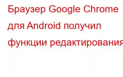 Браузер Google Chrome для Android получил функции редактирования