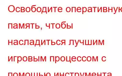 Освободите оперативную память, чтобы насладиться лучшим игровым процессом с помощью инструмента опт