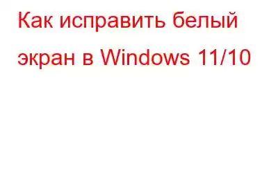 Как исправить белый экран в Windows 11/10