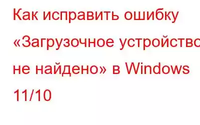 Как исправить ошибку «Загрузочное устройство не найдено» в Windows 11/10