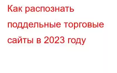 Как распознать поддельные торговые сайты в 2023 году