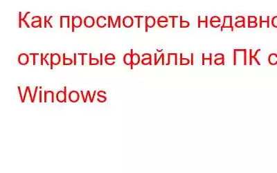 Как просмотреть недавно открытые файлы на ПК с Windows