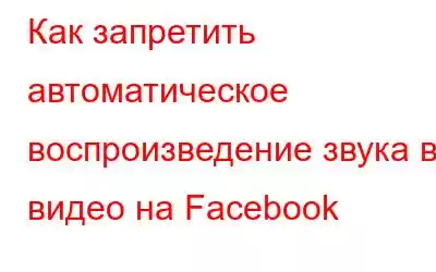 Как запретить автоматическое воспроизведение звука в видео на Facebook