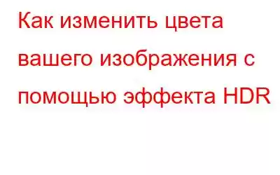 Как изменить цвета вашего изображения с помощью эффекта HDR