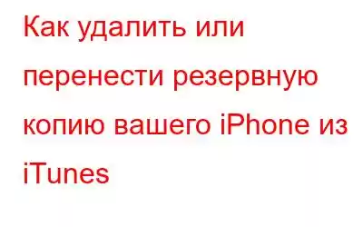 Как удалить или перенести резервную копию вашего iPhone из iTunes