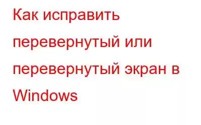 Как исправить перевернутый или перевернутый экран в Windows