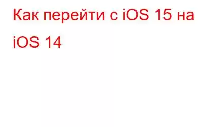 Как перейти с iOS 15 на iOS 14