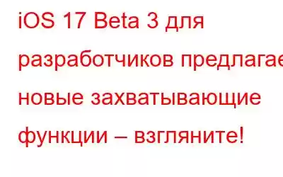 iOS 17 Beta 3 для разработчиков предлагает новые захватывающие функции – взгляните!