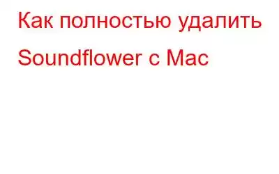 Как полностью удалить Soundflower с Mac