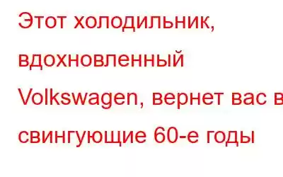 Этот холодильник, вдохновленный Volkswagen, вернет вас в свингующие 60-е годы