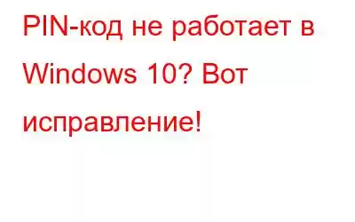 PIN-код не работает в Windows 10? Вот исправление!