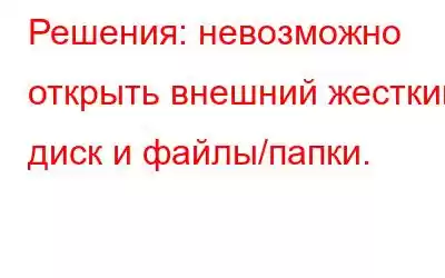 Решения: невозможно открыть внешний жесткий диск и файлы/папки.