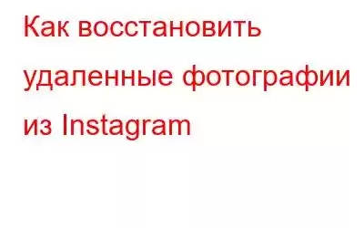 Как восстановить удаленные фотографии из Instagram