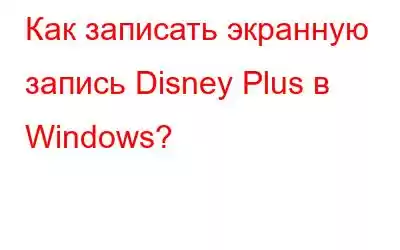 Как записать экранную запись Disney Plus в Windows?