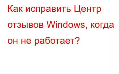 Как исправить Центр отзывов Windows, когда он не работает?