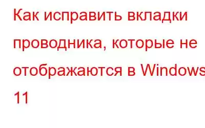 Как исправить вкладки проводника, которые не отображаются в Windows 11