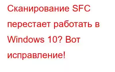 Сканирование SFC перестает работать в Windows 10? Вот исправление!