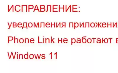 ИСПРАВЛЕНИЕ: уведомления приложения Phone Link не работают в Windows 11