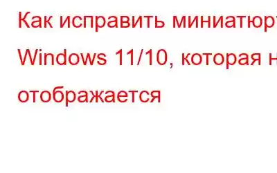 Как исправить миниатюру Windows 11/10, которая не отображается