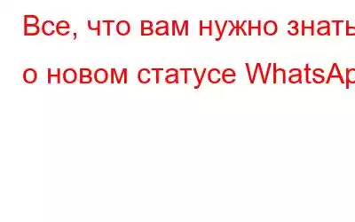 Все, что вам нужно знать о новом статусе WhatsApp