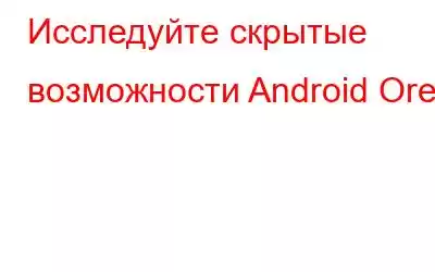 Исследуйте скрытые возможности Android Oreo