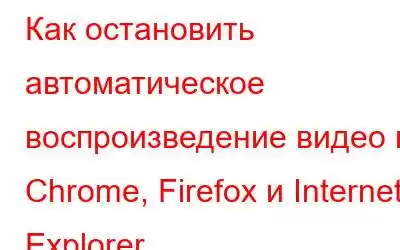 Как остановить автоматическое воспроизведение видео в Chrome, Firefox и Internet Explorer