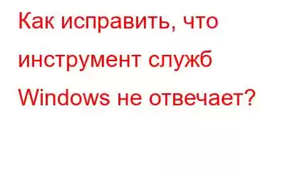 Как исправить, что инструмент служб Windows не отвечает?