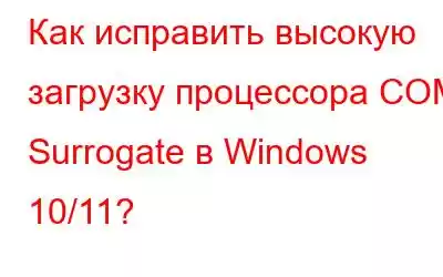 Как исправить высокую загрузку процессора COM Surrogate в Windows 10/11?