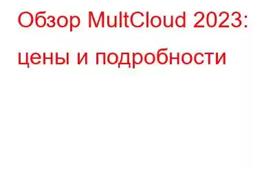 Обзор MultCloud 2023: цены и подробности