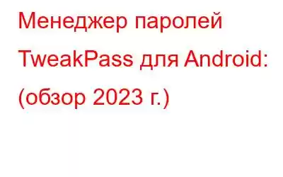 Менеджер паролей TweakPass для Android: (обзор 2023 г.)