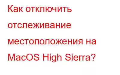 Как отключить отслеживание местоположения на MacOS High Sierra?