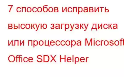 7 способов исправить высокую загрузку диска или процессора Microsoft Office SDX Helper