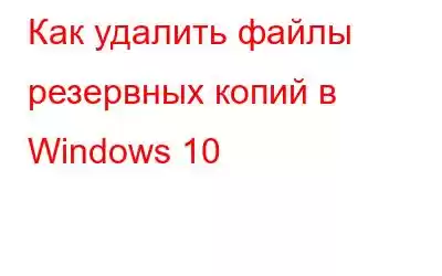 Как удалить файлы резервных копий в Windows 10