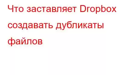 Что заставляет Dropbox создавать дубликаты файлов