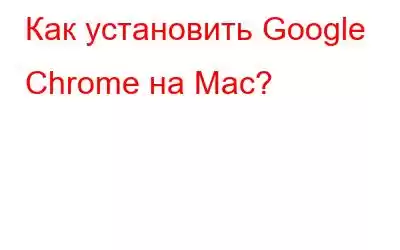 Как установить Google Chrome на Mac?