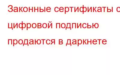 Законные сертификаты с цифровой подписью продаются в даркнете