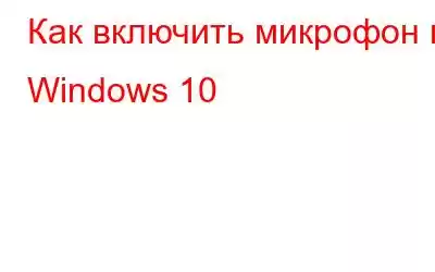 Как включить микрофон в Windows 10